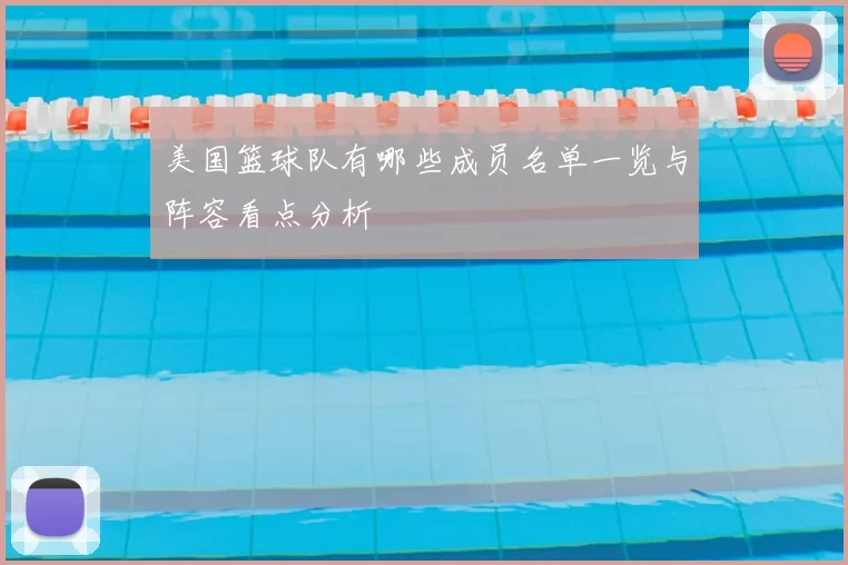 美国篮球队有哪些成员名单一览与阵容看点分析